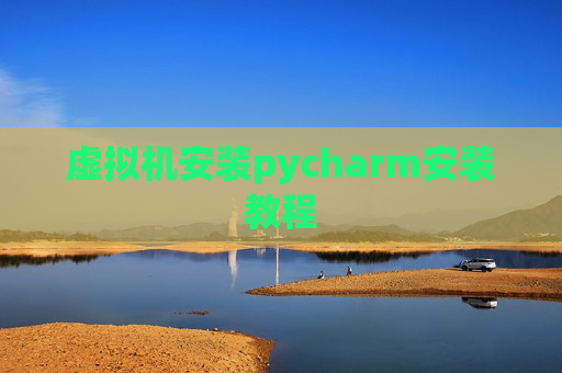 虚拟机安装pycharm安装教程
